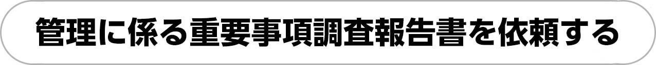 管理に係る重要事項調査報告書を依頼する